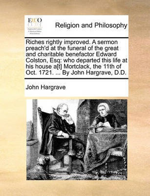Riches rightly improved. A sermon preach'd at the funeral of the great and charitable benefactor Edward Colston, Esq(English, Paperback, Hargrave John)
