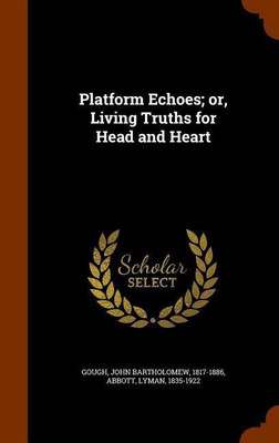 Platform Echoes; or, Living Truths for Head and Heart(English, Hardcover, Gough John Bartholomew)