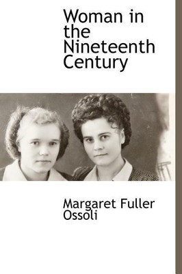 Woman in the Nineteenth Century(English, Hardcover, Ossoli Margaret Fuller)