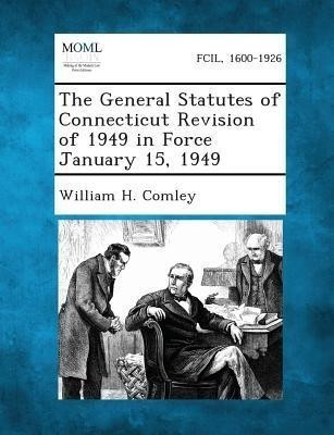 The General Statutes of Connecticut Revision of 1949 in Force January 15, 1949(English, Paperback, Comley William H)