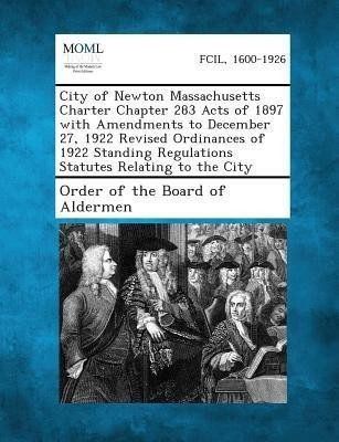 City of Newton Massachusetts Charter Chapter 283 Acts of 1897 with Amendments to December 27, 1922 Revised Ordinances of 1922 Standing Regulations Sta(English, Paperback, unknown) City of Newton Massachusetts Charter Chapter 283 Acts of 1897 with Amendments to December 27, 1922 Revised Ordinances of 1922 Standing Regulations Sta(English, Paperback, unknown)