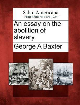 An Essay on the Abolition of Slavery.(English, Paperback, Baxter George A)