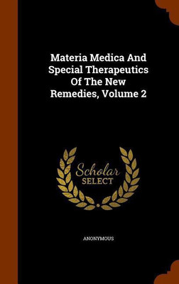 Materia Medica And Special Therapeutics Of The New Remedies, Volume 2(English, Hardcover, Anonymous)
