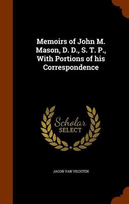 Memoirs of John M. Mason, D. D., S. T. P., With Portions of his Correspondence(English, Hardcover, Van Vechten Jacob)
