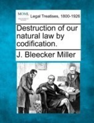 Destruction of Our Natural Law by Codification.(English, Paperback, Miller J Bleecker)
