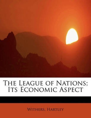 The League of Nations; Its Economic Aspect(English, Paperback, Hartley Withers)