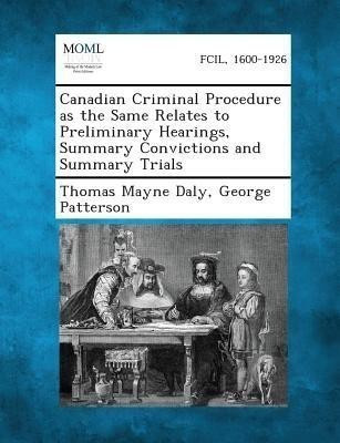 Canadian Criminal Procedure as the Same Relates to Preliminary Hearings, Summary Convictions and Summary Trials(English, Paperback, Daly Thomas Mayne)