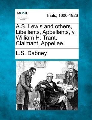 A.S. Lewis and Others, Libellants, Appellants, V. William H. Trant, Claimant, Appellee(English, Paperback, Dabney L S)