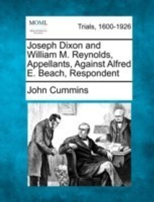 Joseph Dixon and William M. Reynolds, Appellants, Against Alfred E. Beach, Respondent(English, Paperback, Cummins John)