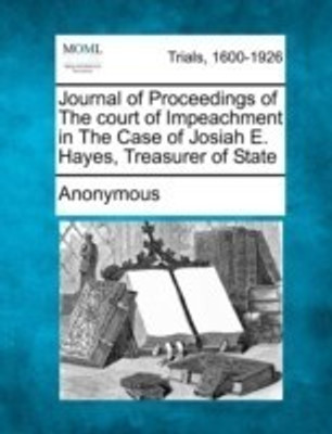 Journal of Proceedings of the Court of Impeachment in the Case of Josiah E. Hayes, Treasurer of State(English, Paperback, Anonymous)