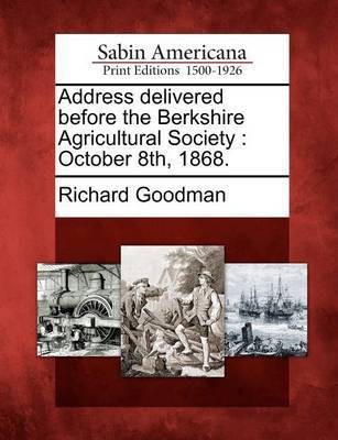 Address Delivered Before the Berkshire Agricultural Society(English, Paperback, Goodman Richard)
