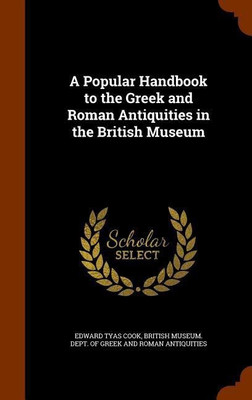A Popular Handbook to the Greek and Roman Antiquities in the British Museum(English, Hardcover, Cook Edward Tyas Sir)