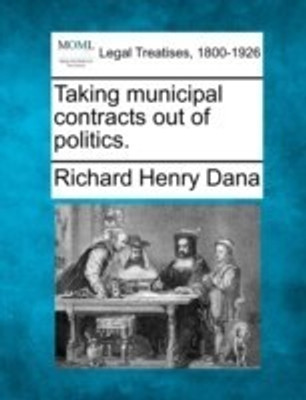Taking Municipal Contracts Out of Politics.(English, Paperback, Dana Richard Henry)