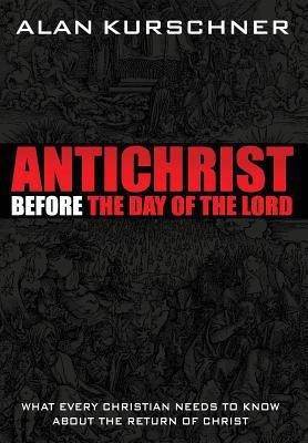 Antichrist Before the Day of the Lord(English, Hardcover, Kurschner Alan)