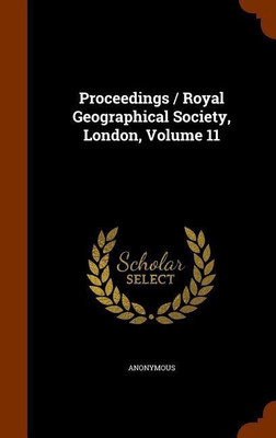 Proceedings / Royal Geographical Society, London, Volume 11(English, Hardcover, Anonymous)