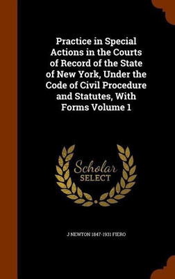 Practice in Special Actions in the Courts of Record of the State of New York, Under the Code of Civil Procedure and Statutes, With Forms Volume 1(English, Hardcover, Fiero J Newton 1847-1931)