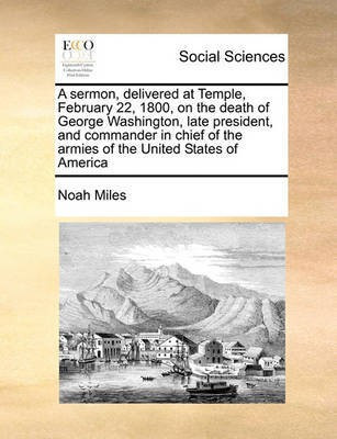 A Sermon, Delivered at Temple, February 22, 1800, on the Death of George Washington, Late President, and Commander in Chief of the Armies of the United States of America(English, Paperback, Miles Noah) A Sermon, Delivered at Temple, February 22, 1800, on the Death of George Washington, Late President, and Commander in Chief of the Armies of the United States of America(English, Paperback, Miles Noah)