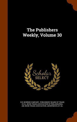 The Publishers Weekly, Volume 30(English, Hardcover, Company R R Bowker)