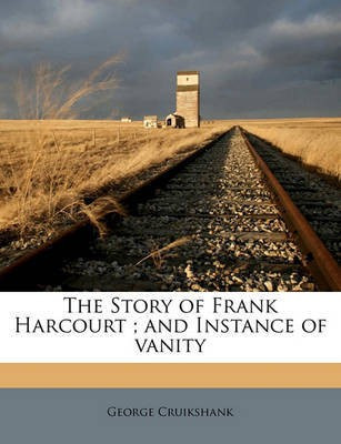 The Story of Frank Harcourt; And Instance of Vanity(English, Paperback, Cruikshank George)