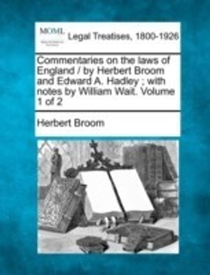 Commentaries on the laws of England / by Herbert Broom and Edward A. Hadley; with notes by William Wait. Volume 1 of 2(English, Paperback, Broom Herbert)