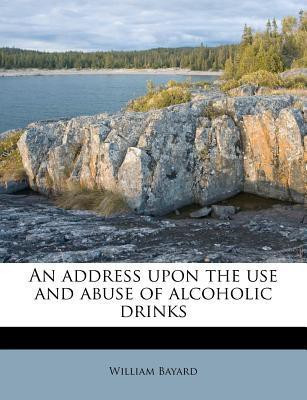 An Address Upon the Use and Abuse of Alcoholic Drinks(English, Paperback, Bayard William)