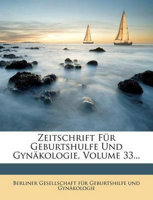 Zeitschrift Fur Geburtshulfe Und Gynakologie, Volume 33...(German, Paperback / softback, unknown)