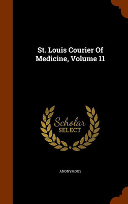 St. Louis Courier Of Medicine, Volume 11(English, Hardcover, Anonymous)
