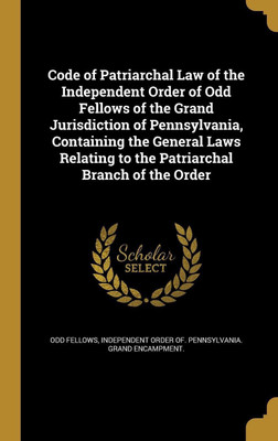 Code of Patriarchal Law of the Independent Order of Odd Fellows of the Grand Jurisdiction of Pennsylvania, Containing the General Laws Relating to the Patriarchal Branch of the Order(English, Hardcover, unknown) Code of Patriarchal Law of the Independent Order of Odd Fellows of the Grand Jurisdiction of Pennsylvania, Containing the General Laws Relating to the Patriarchal Branch of the Order(English, Hardcover, unknown)