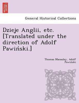 Dzieje Anglii, etc. [Translated under the direction of Adolf Pawiński.](English, Paperback, Macaulay Thomas)