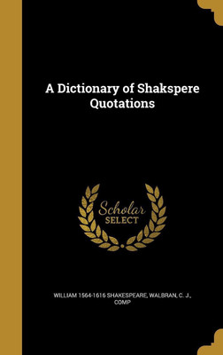 A Dictionary of Shakspere Quotations(English, Hardcover, Shakespeare William 1564-1616)