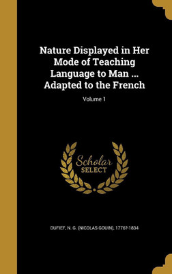 Nature Displayed in Her Mode of Teaching Language to Man ... Adapted to the French; Volume 1(English, Hardcover, unknown)