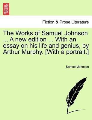 The Works of Samuel Johnson ... A new edition ... With an essay on his life and genius, by Arthur Murphy. [With a portrait.](English, Paperback, Johnson Samuel)