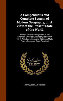 A Compendious and Complete System of Modern Geography, or, A View of the Present State of the World(English, Hardcover, Morse Jedidiah)