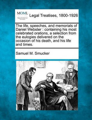 The life, speeches, and memorials of Daniel Webster(English, Paperback, Smucker Samuel M)