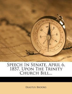 Speech In Senate, April 6, 1857, Upon The Trinity Church Bill(English, Paperback, Brooks Erastus)