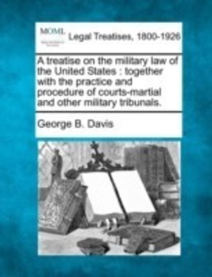 A treatise on the military law of the United States(English, Paperback, Davis George B)