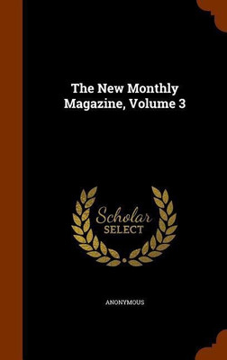 The New Monthly Magazine, Volume 3(English, Hardcover, Anonymous)