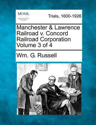 Manchester & Lawrence Railroad v. Concord Railroad Corporation Volume 3 of 4(English, Paperback, Russell Wm G)