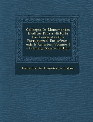 Colleccao de Monumentos Ineditos Para a Historia Das Conquistas DOS Portuguezes, Em Africa, Asia E America, Volume 8(Others, Paperback, De Lisboa Academia Das Ciencias)