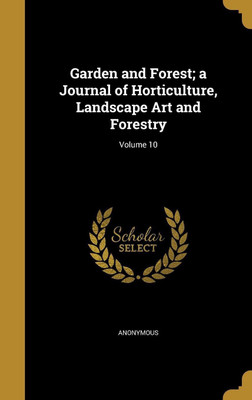Garden and Forest; a Journal of Horticulture, Landscape Art and Forestry; Volume 10(English, Hardcover, unknown)