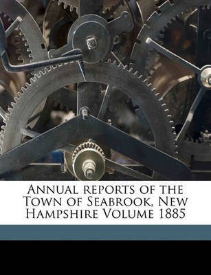 Annual Reports of the Town of Seabrook, New Hampshire Volume 1885(English, Paperback, unknown)