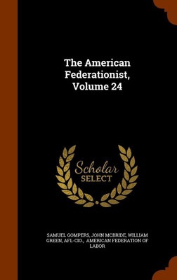 The American Federationist, Volume 24(English, Hardcover, Gompers Samuel)