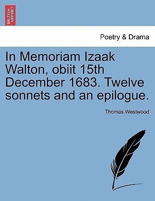 In Memoriam Izaak Walton, Obiit 15th December 1683. Twelve Sonnets and an Epilogue.(English, Paperback, Westwood Thomas)