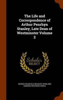 The Life and Correspondence of Arthur Penrhyn Stanley, Late Dean of Westminster Volume 2(English, Hardcover, Bradley George Granville)