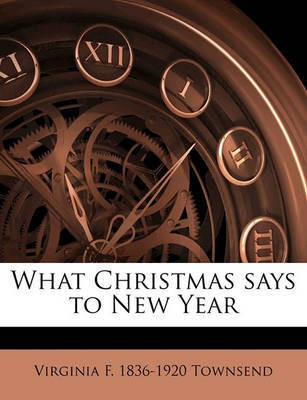 What Christmas says to New Year(English, Paperback, Townsend Virginia F 1836-1920)