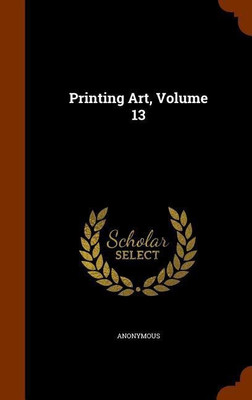 Printing Art, Volume 13(English, Hardcover, Anonymous)