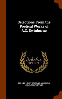 Selections From the Poetical Works of A.C. Swinburne(English, Hardcover, Stoddard Richard Henry)