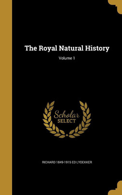 The Royal Natural History; Volume 1(English, Hardcover, Lydekker Richard 1849-1915 Ed)