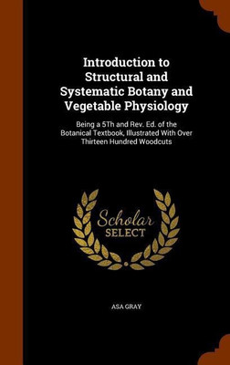 Introduction to Structural and Systematic Botany and Vegetable Physiology(English, Hardcover, Gray Asa)
