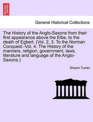 The History of the Anglo-Saxons from their first appearance above the Elbe, to the death of Egbert. Vol. I. Seventh Edition.(English, Paperback, Turner Sharon)